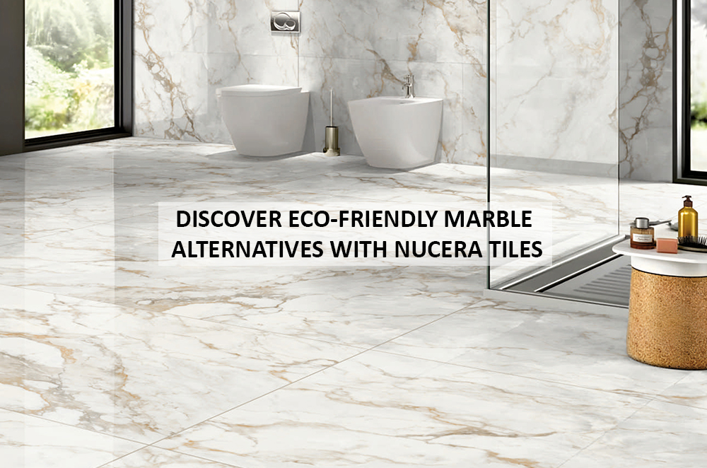 DISCOVER ECO-FRIENDLY MARBLE ALTERNATIVES WITH NUCERA TILES