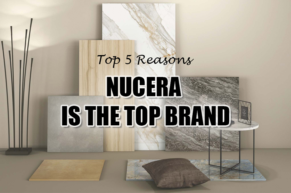 TOP 5 REASONS NUCERA IS THE TOP BRAND IN TILES MARKET